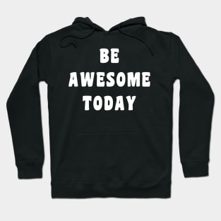 Be Awesome Today Hoodie